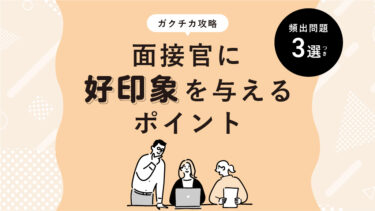 【ガクチカ攻略！】面接官に好印象を与えるポイント~頻出問題3選付~