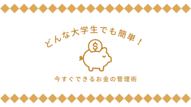 どんな大学生でも簡単！今すぐできるお金の管理術！