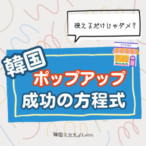 韓国ポップアップストア戦略 ｜聖水・弘大・江南で読む成功の鍵